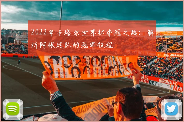 2022年卡塔尔世界杯夺冠之路:解析阿根廷队的冠军征程
